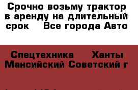 Срочно возьму трактор в аренду на длительный срок. - Все города Авто » Спецтехника   . Ханты-Мансийский,Советский г.